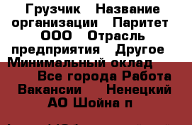 Грузчик › Название организации ­ Паритет, ООО › Отрасль предприятия ­ Другое › Минимальный оклад ­ 21 000 - Все города Работа » Вакансии   . Ненецкий АО,Шойна п.